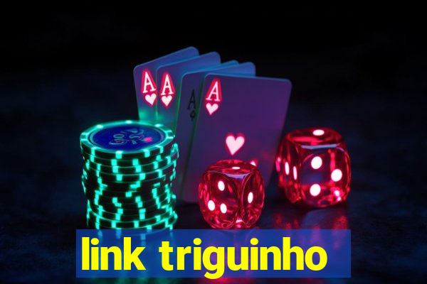 link triguinho